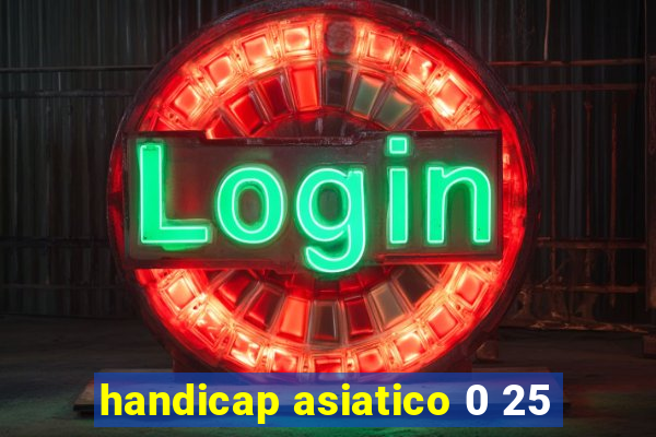 handicap asiatico 0 25